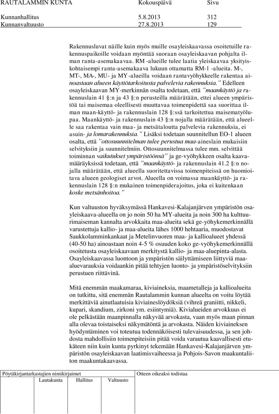 M-, MT-, MA-, MU- ja MY -alueilla voidaan rantavyöhykkeelle rakentaa ainoastaan alueen käyttötarkoitusta palvelevia rakennuksia.