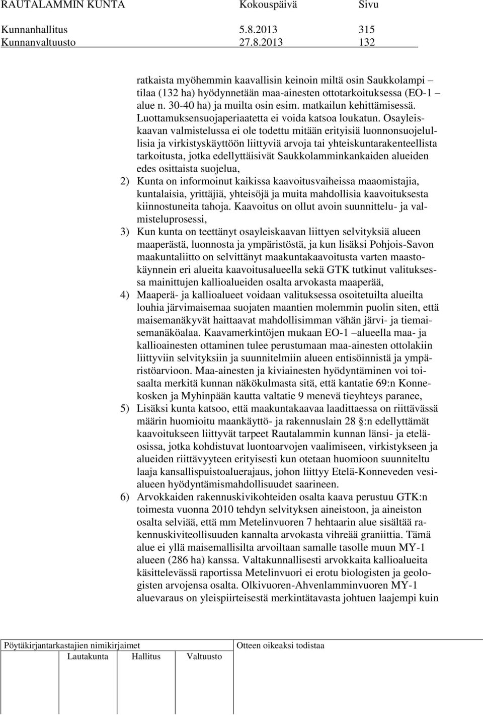 Osayleiskaavan valmistelussa ei ole todettu mitään erityisiä luonnonsuojelullisia ja virkistyskäyttöön liittyviä arvoja tai yhteiskuntarakenteellista tarkoitusta, jotka edellyttäisivät