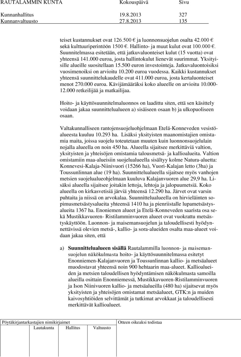 000 euroa, josta hallintokulut lienevät suurimmat. Yksityisille alueille suositellaan 15.500 euron investointeja. Jatkuvaluontoisiksi vuosimenoiksi on arvioitu 10.200 euroa vuodessa.