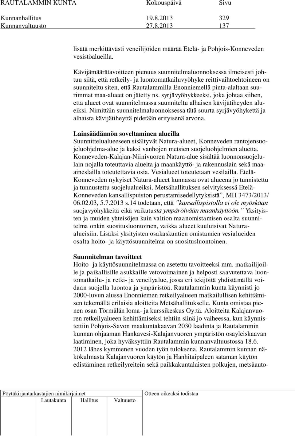 pinta-alaltaan suurimmat maa-alueet on jätetty ns. syrjävyöhykkeeksi, joka johtaa siihen, että alueet ovat suunnitelmassa suunniteltu alhaisen kävijätiheyden alueiksi.