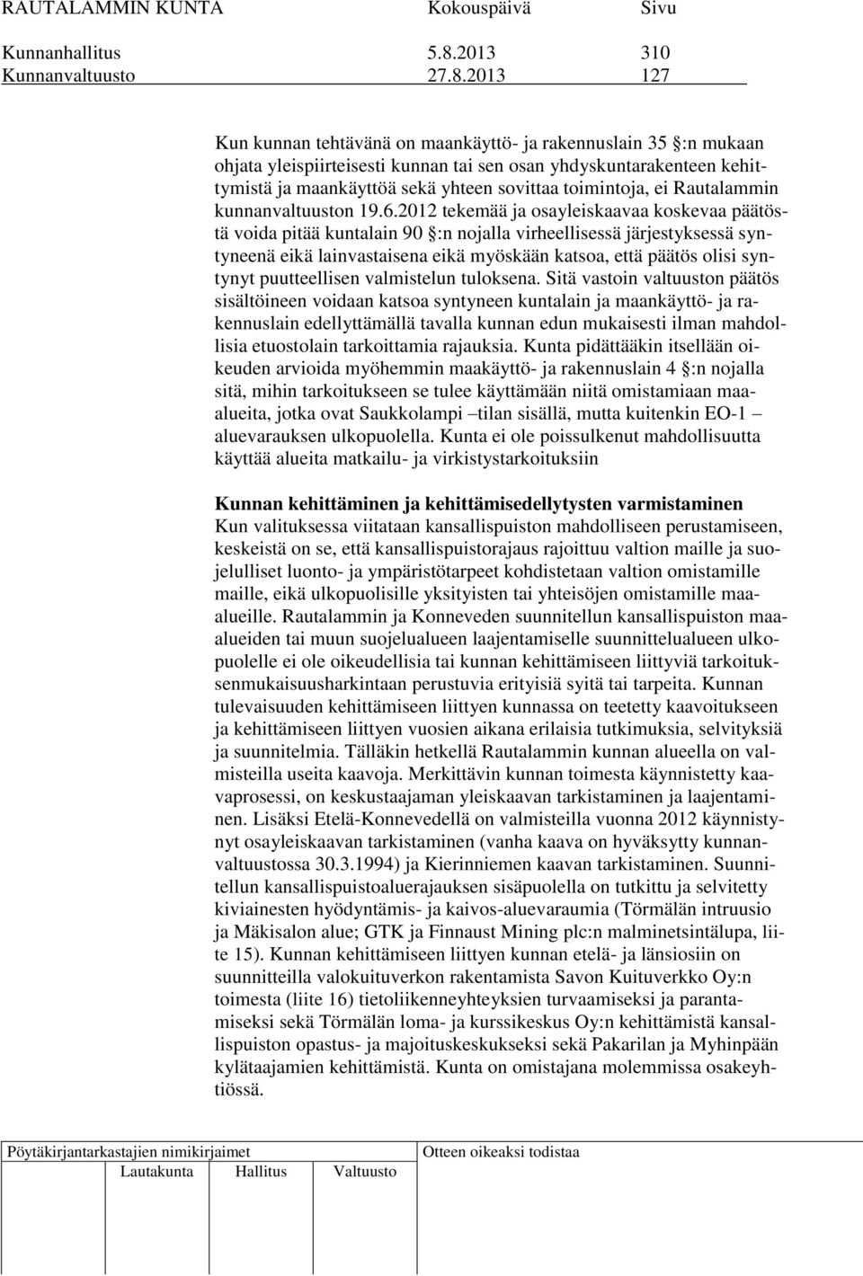 2013 127 Kun kunnan tehtävänä on maankäyttö- ja rakennuslain 35 :n mukaan ohjata yleispiirteisesti kunnan tai sen osan yhdyskuntarakenteen kehittymistä ja maankäyttöä sekä yhteen sovittaa toimintoja,