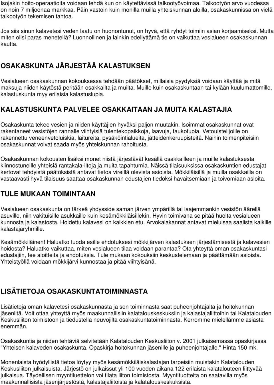 Jos siis sinun kalavetesi veden laatu on huonontunut, on hyvä, että ryhdyt toimiin asian korjaamiseksi. Mutta miten olisi paras menetellä?