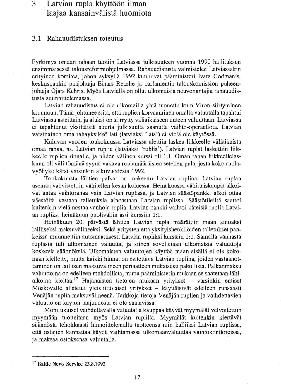 Rahauudistusta valmistelee Latviassakin erityinen komitea, johon syksylla 1992 kuuluivat paaministeri Ivars Godmanis, keskuspankin paajohtaja Einars Repshe ja parlamentin talouskomission