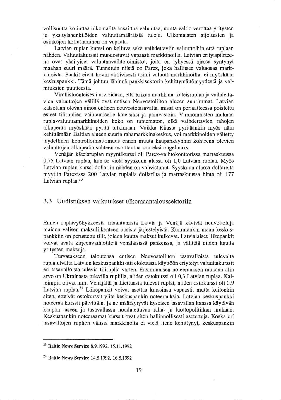 Latvian erityispiirteena ovat yksityiset valuutanvaihtotoimistot, joita on Iyhyessa ajassa syntynyt maahan suuri maara. Tunnetuin niista on Parex, joka hallitsee valtaosaa markkinoista.