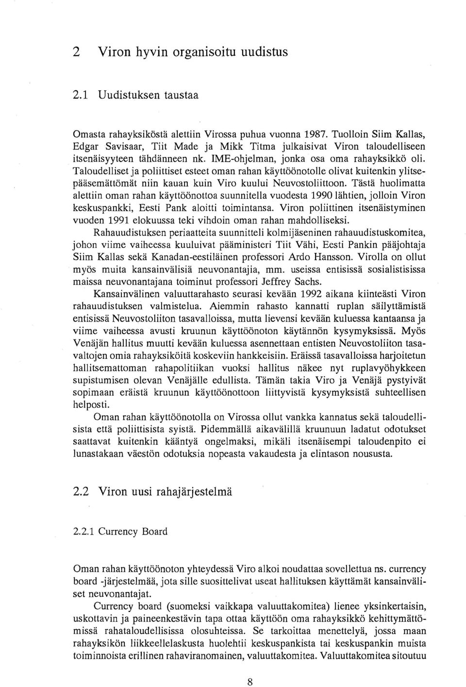 Taloudelliset ja poliittiset esteet oman rahan kayttoonotolle olivat kuitenkin ylitsepaasemattomat niin kauan kuin Viro kuului Neuvostoliittoon.