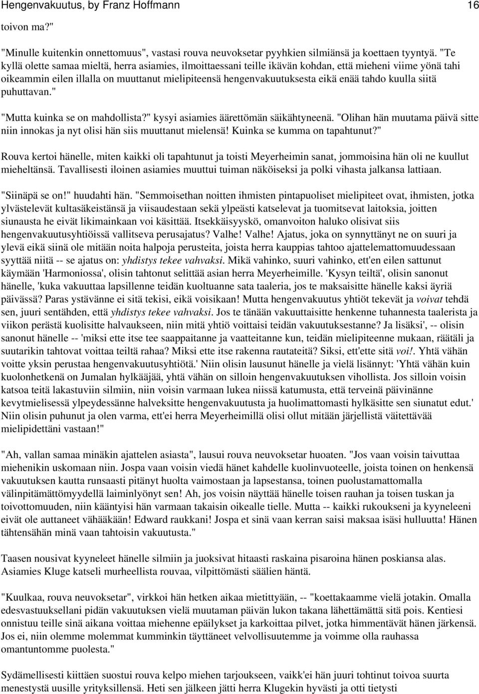 kuulla siitä puhuttavan." "Mutta kuinka se on mahdollista?" kysyi asiamies äärettömän säikähtyneenä. "Olihan hän muutama päivä sitte niin innokas ja nyt olisi hän siis muuttanut mielensä!