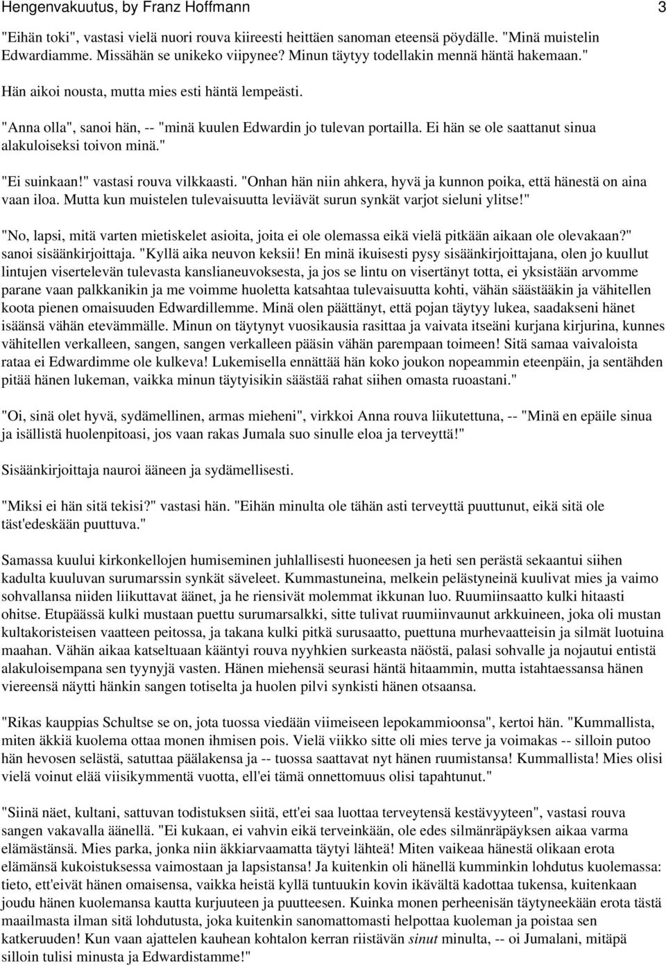 Ei hän se ole saattanut sinua alakuloiseksi toivon minä." "Ei suinkaan!" vastasi rouva vilkkaasti. "Onhan hän niin ahkera, hyvä ja kunnon poika, että hänestä on aina vaan iloa.