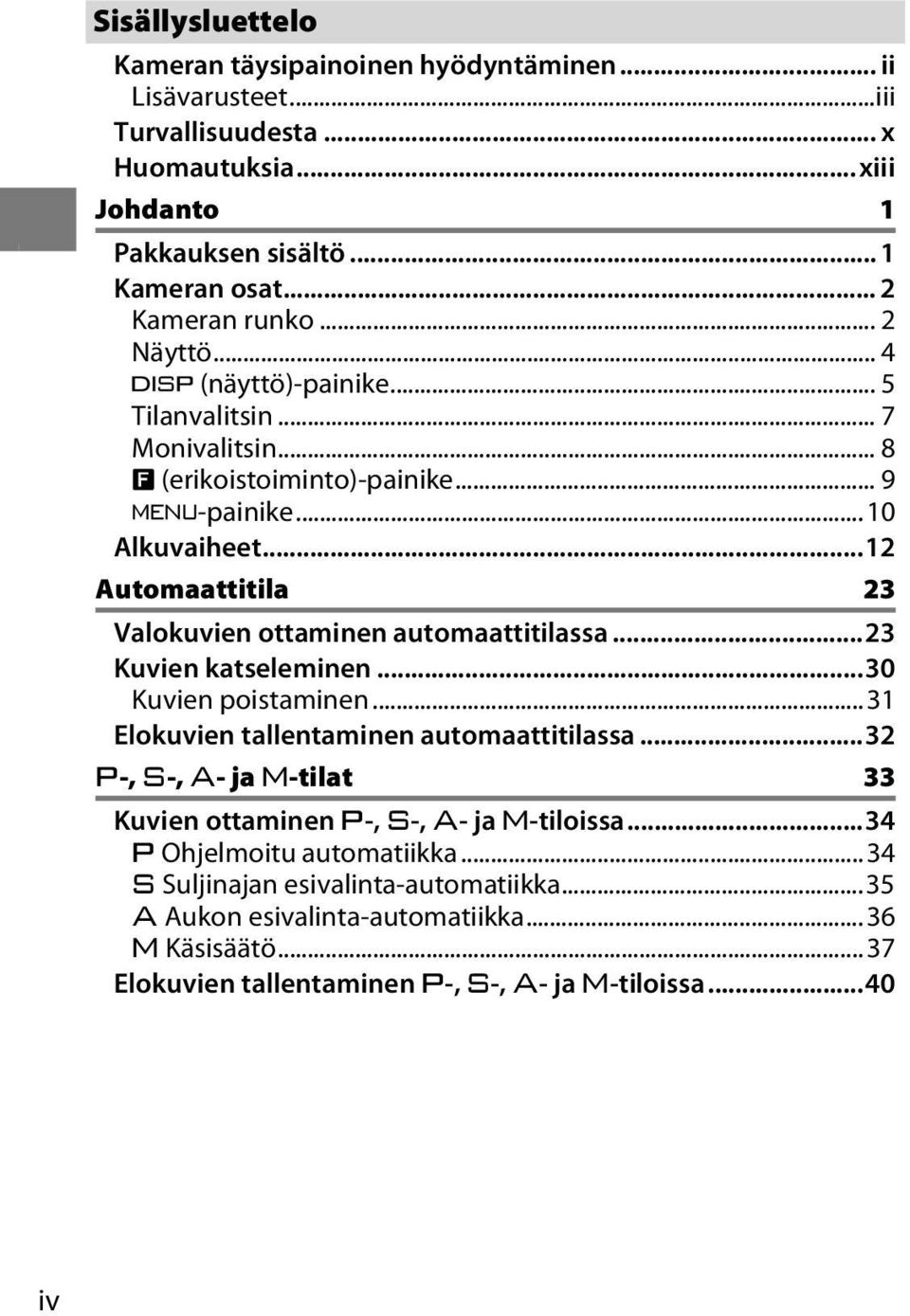 ..12 Automaattitila 23 Valokuvien ottaminen automaattitilassa...23 Kuvien katseleminen...30 Kuvien poistaminen...31 Elokuvien tallentaminen automaattitilassa.