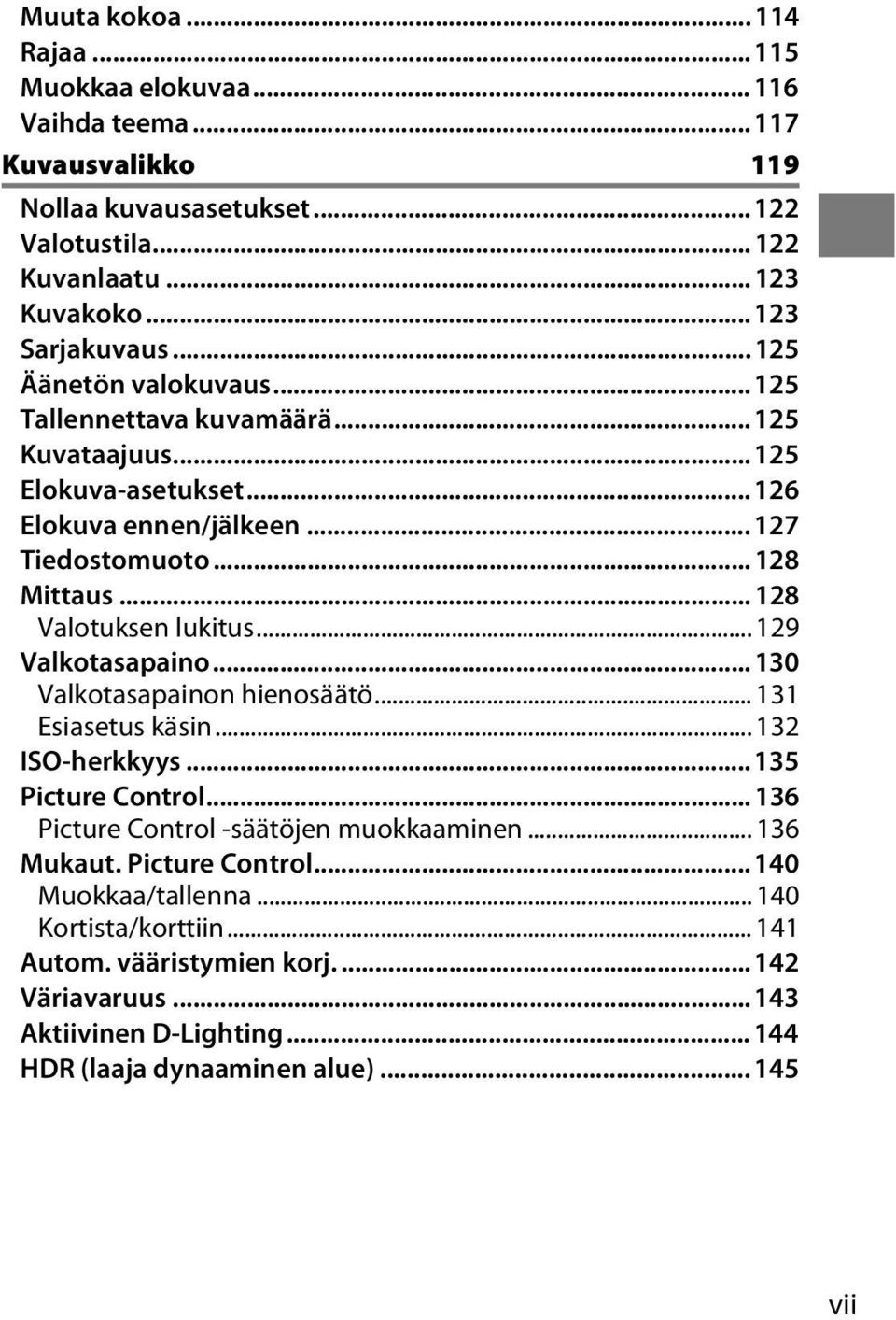 .. 128 Valotuksen lukitus... 129 Valkotasapaino... 130 Valkotasapainon hienosäätö... 131 Esiasetus käsin... 132 ISO-herkkyys... 135 Picture Control.