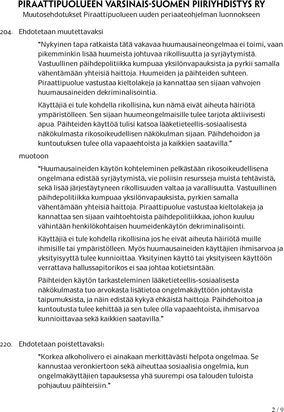 Piraattipuolue vastustaa kieltolakeja ja kannattaa sen sijaan vahvojen huumausaineiden dekriminalisointia. Käyttäjiä ei tule kohdella rikollisina, kun nämä eivät aiheuta häiriötä ympäristölleen.