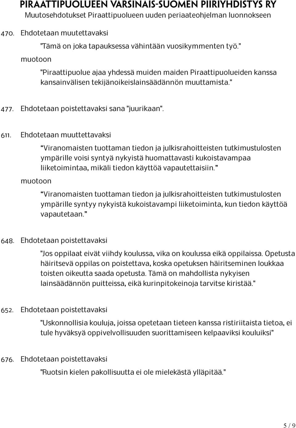 Ehdotetaan muuttettavaksi Viranomaisten tuottaman tiedon ja julkisrahoitteisten tutkimustulosten ympärille voisi syntyä nykyistä huomattavasti kukoistavampaa liiketoimintaa, mikäli tiedon käyttöä