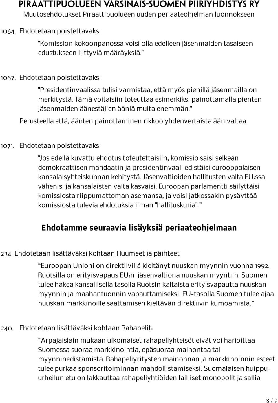 Tämä voitaisiin toteuttaa esimerkiksi painottamalla pienten jäsenmaiden äänestäjien ääniä muita enemmän." Perusteella että, äänten painottaminen rikkoo yhdenvertaista äänivaltaa. 1071.