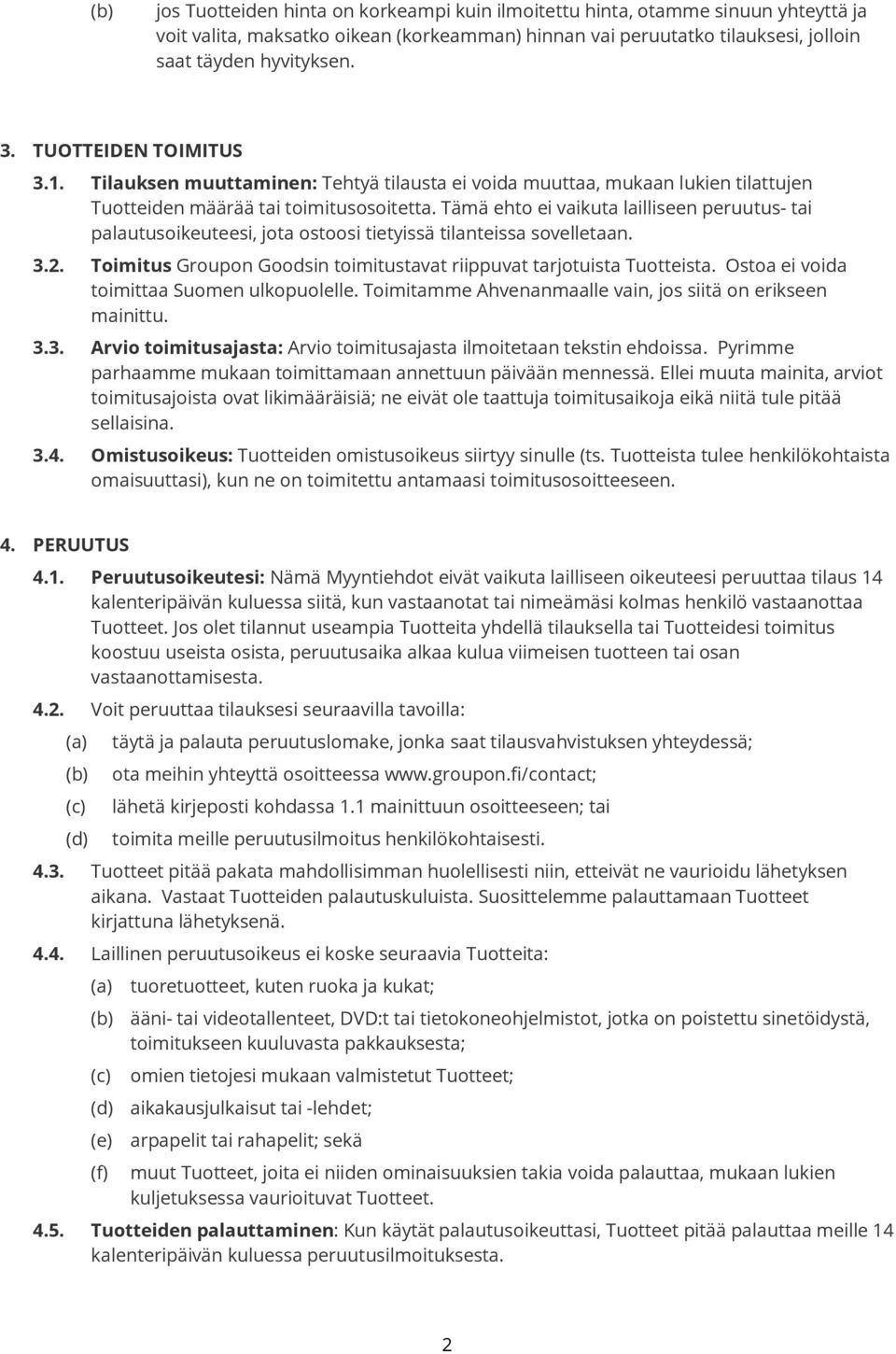 Tämä ehto ei vaikuta lailliseen peruutus- tai palautusoikeuteesi, jota ostoosi tietyissä tilanteissa sovelletaan. 3.2. Toimitus Groupon Goodsin toimitustavat riippuvat tarjotuista Tuotteista.