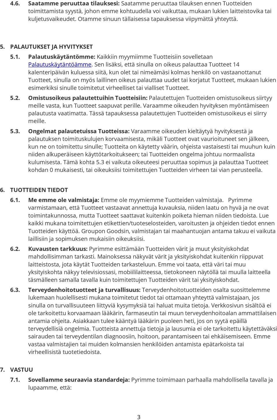 Sen lisäksi, että sinulla on oikeus palauttaa Tuotteet 14 kalenteripäivän kuluessa siitä, kun olet tai nimeämäsi kolmas henkilö on vastaanottanut Tuotteet, sinulla on myös laillinen oikeus palauttaa