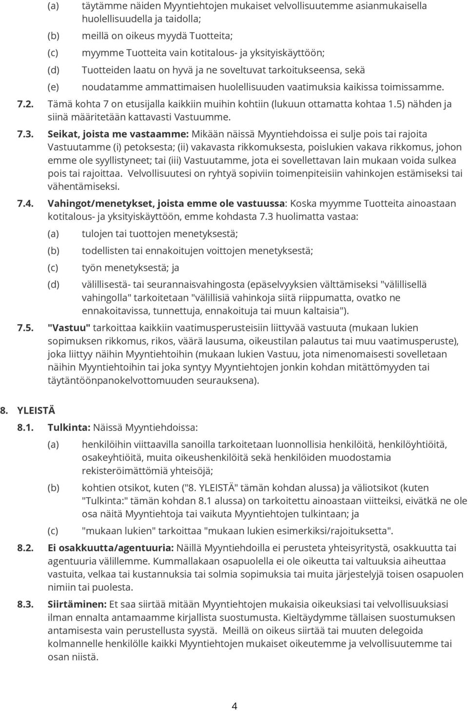 Tämä kohta 7 on etusijalla kaikkiin muihin kohtiin (lukuun ottamatta kohtaa 1.5) nähden ja siinä määritetään kattavasti Vastuumme. 7.3.