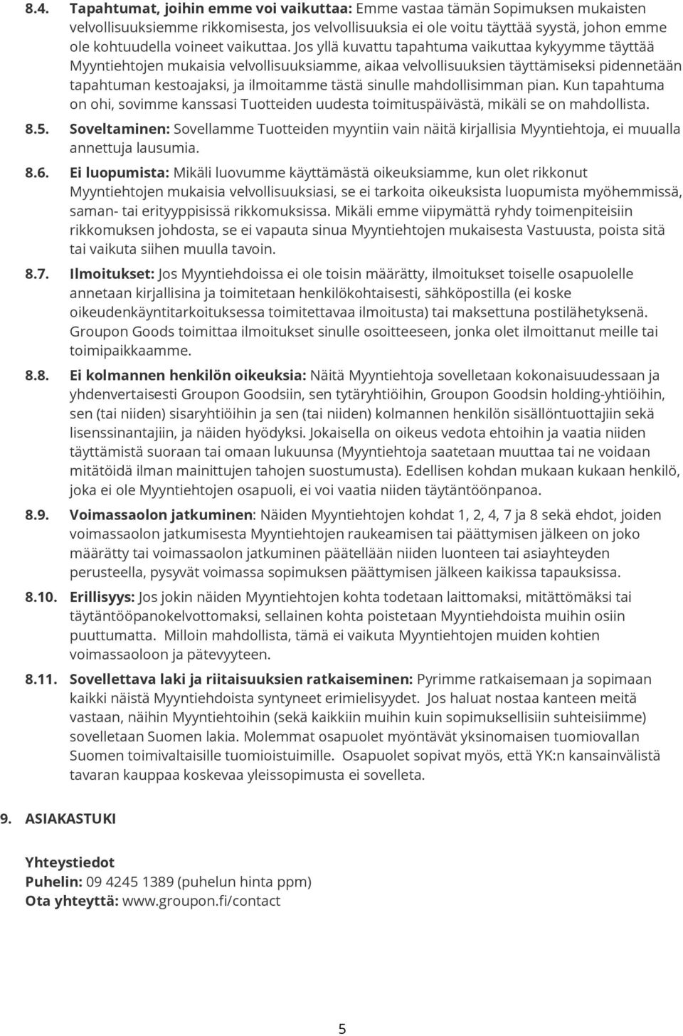 Jos yllä kuvattu tapahtuma vaikuttaa kykyymme täyttää Myyntiehtojen mukaisia velvollisuuksiamme, aikaa velvollisuuksien täyttämiseksi pidennetään tapahtuman kestoajaksi, ja ilmoitamme tästä sinulle