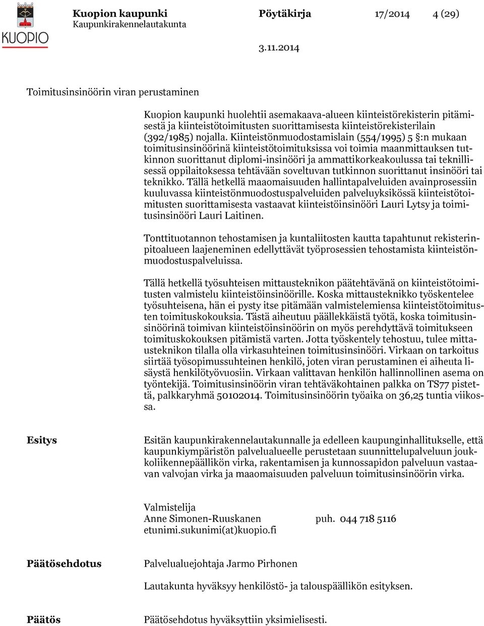 Kiinteistönmuodostamislain (554/1995) 5 :n mukaan toimitusinsinöörinä kiinteistötoimituksissa voi toimia maanmittauksen tutkinnon suorittanut diplomi-insinööri ja ammattikorkeakoulussa tai