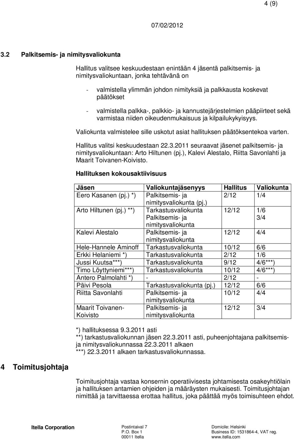 nimityksiä ja palkkausta koskevat päätökset - valmistella palkka-, palkkio- ja kannustejärjestelmien pääpiirteet sekä varmistaa niiden oikeudenmukaisuus ja kilpailukykyisyys.