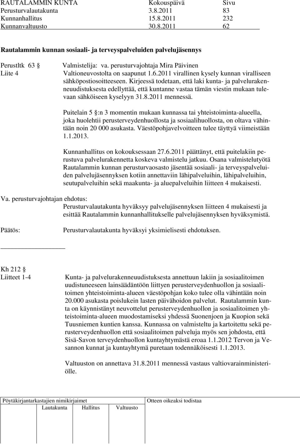 Kirjeessä todetaan, että laki kunta- ja palvelurakenneuudistuksesta edellyttää, että kuntanne vastaa tämän viestin mukaan tulevaan sähköiseen kyselyyn 31.8.2011 mennessä.