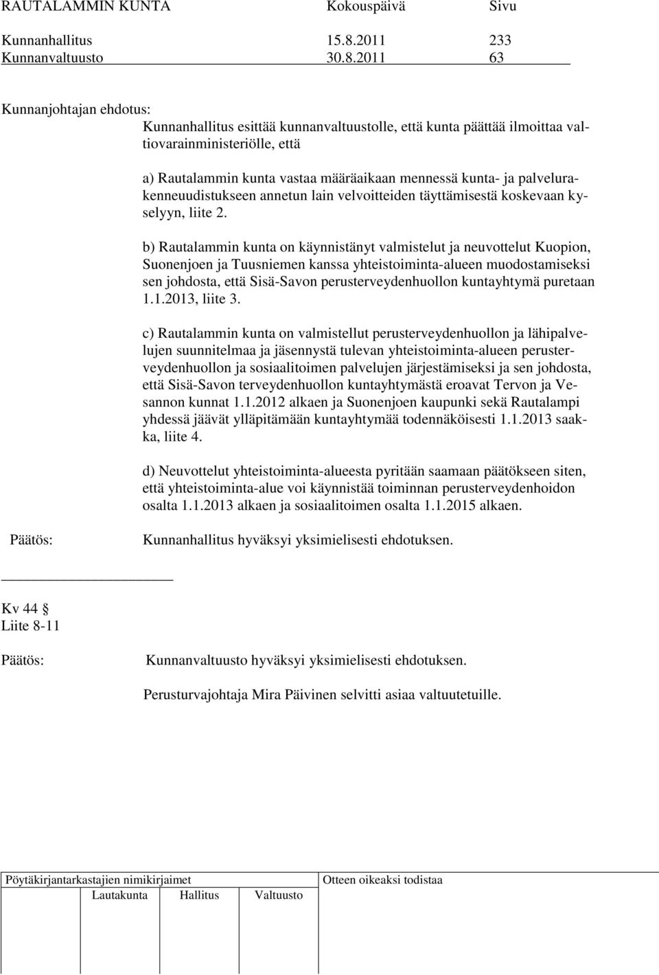 2011 63 Kunnanjohtajan ehdotus: Kunnanhallitus esittää kunnanvaltuustolle, että kunta päättää ilmoittaa valtiovarainministeriölle, että a) Rautalammin kunta vastaa määräaikaan mennessä kunta- ja