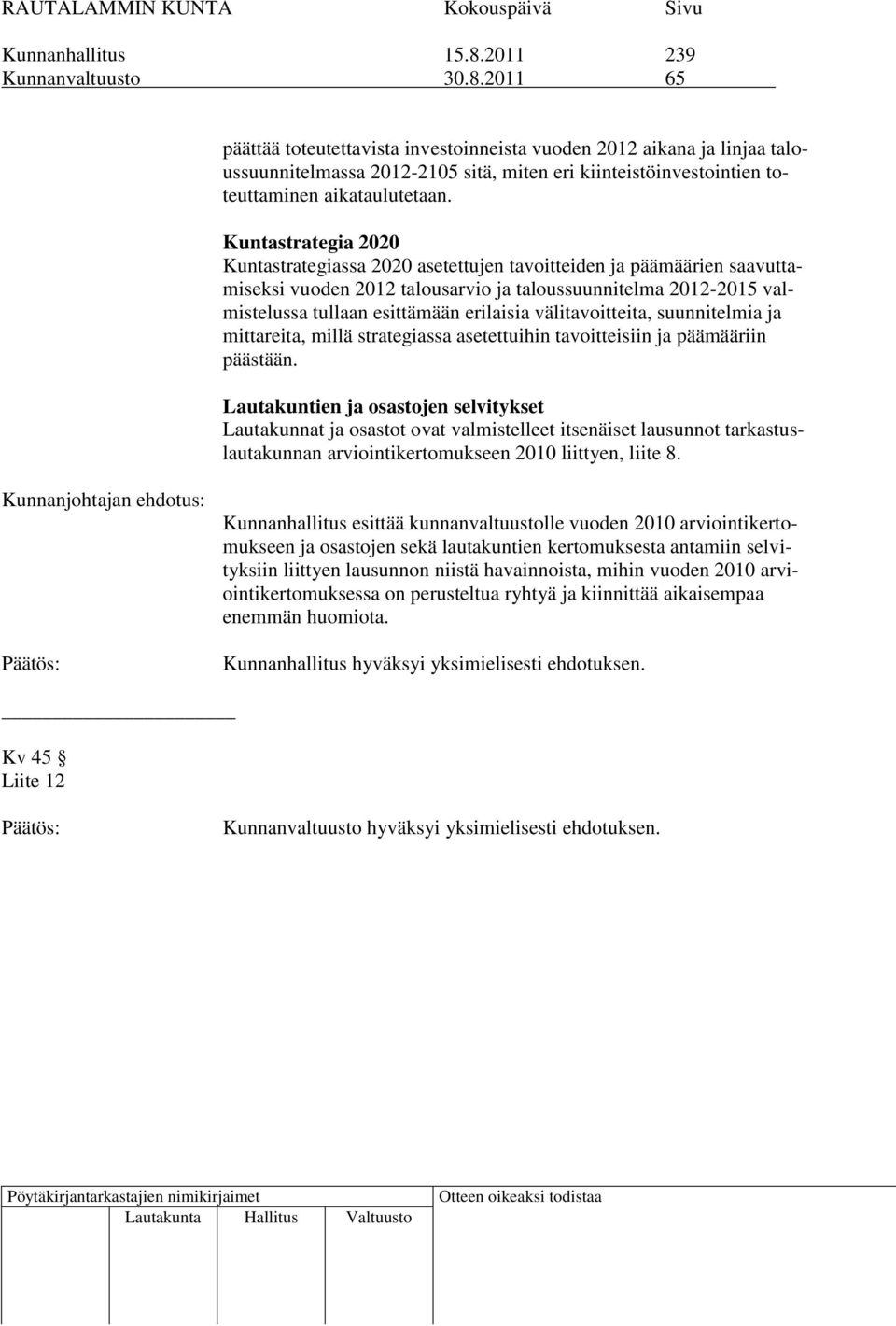 välitavoitteita, suunnitelmia ja mittareita, millä strategiassa asetettuihin tavoitteisiin ja päämääriin päästään.