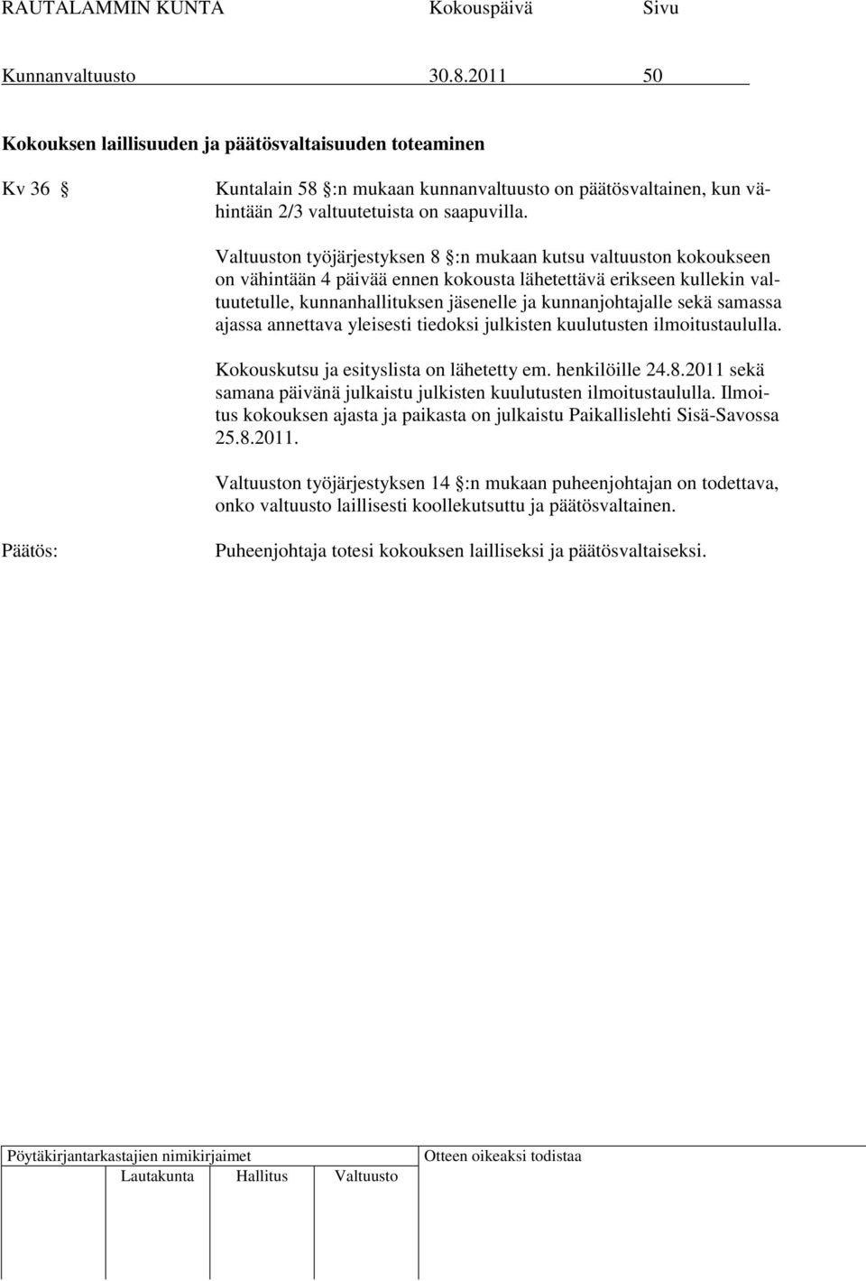 samassa ajassa annettava yleisesti tiedoksi julkisten kuulutusten ilmoitustaululla. Kokouskutsu ja esityslista on lähetetty em. henkilöille 24.8.