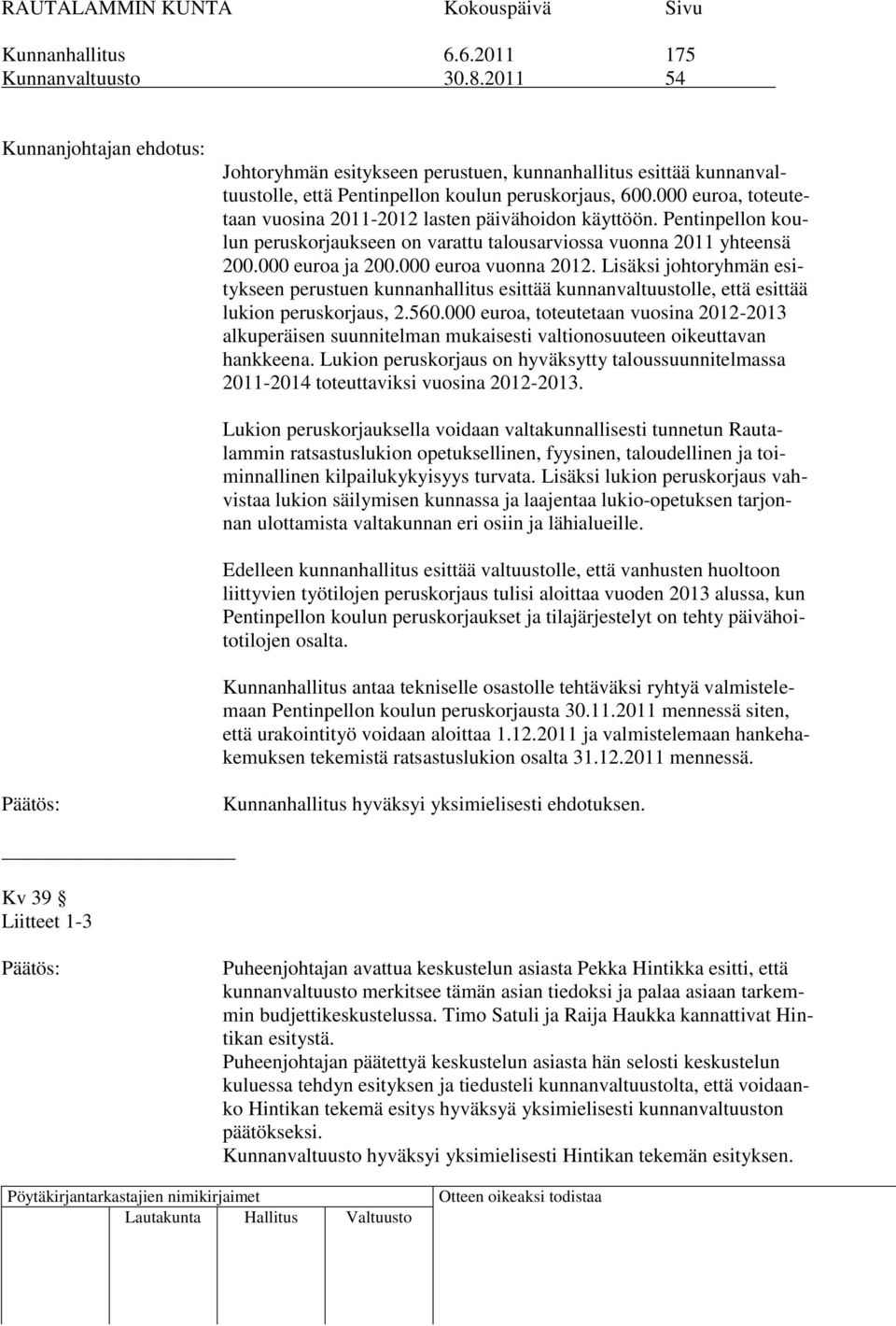 000 euroa, toteutetaan vuosina 2011-2012 lasten päivähoidon käyttöön. Pentinpellon koulun peruskorjaukseen on varattu talousarviossa vuonna 2011 yhteensä 200.000 euroa ja 200.000 euroa vuonna 2012.