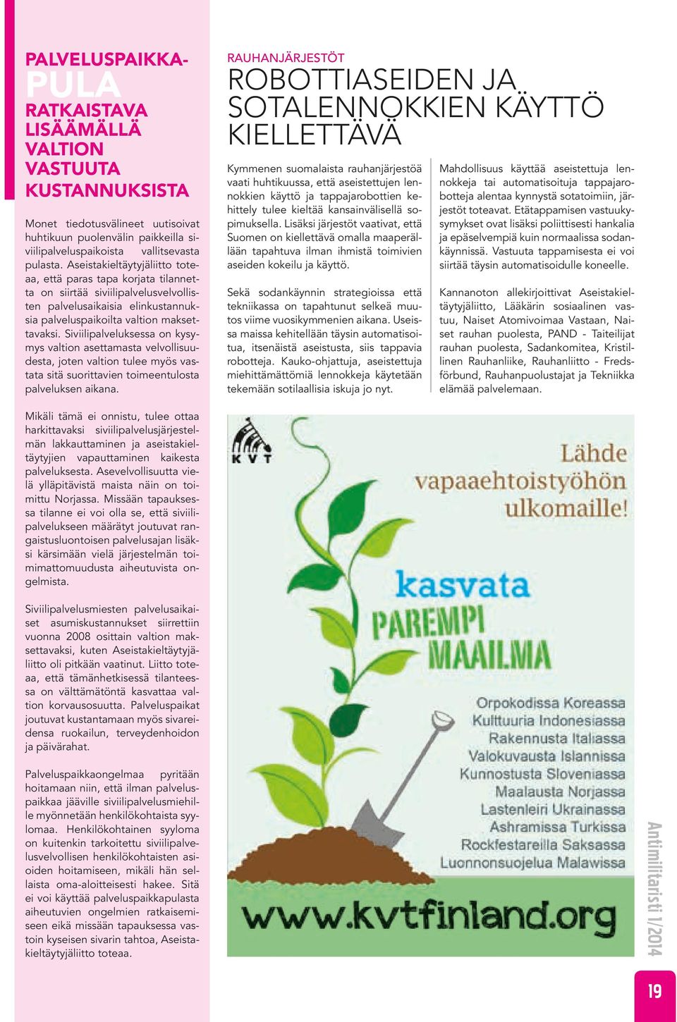 Siviilipalveluksessa on kysymys valtion asettamasta velvollisuudesta, joten valtion tulee myös vastata sitä suorittavien toimeentulosta palveluksen aikana.