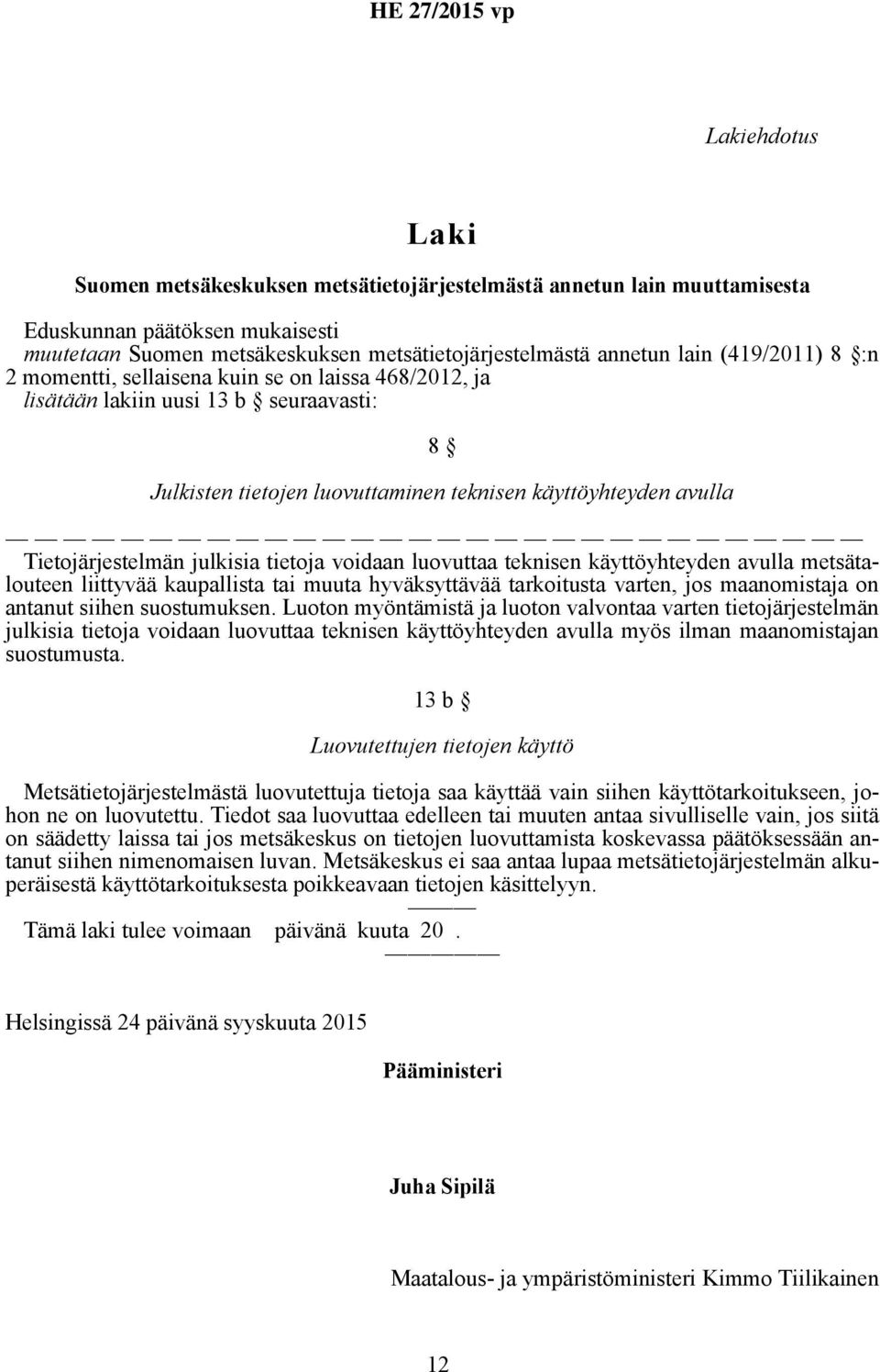 julkisia tietoja voidaan luovuttaa teknisen käyttöyhteyden avulla metsätalouteen liittyvää kaupallista tai muuta hyväksyttävää tarkoitusta varten, jos maanomistaja on antanut siihen suostumuksen.