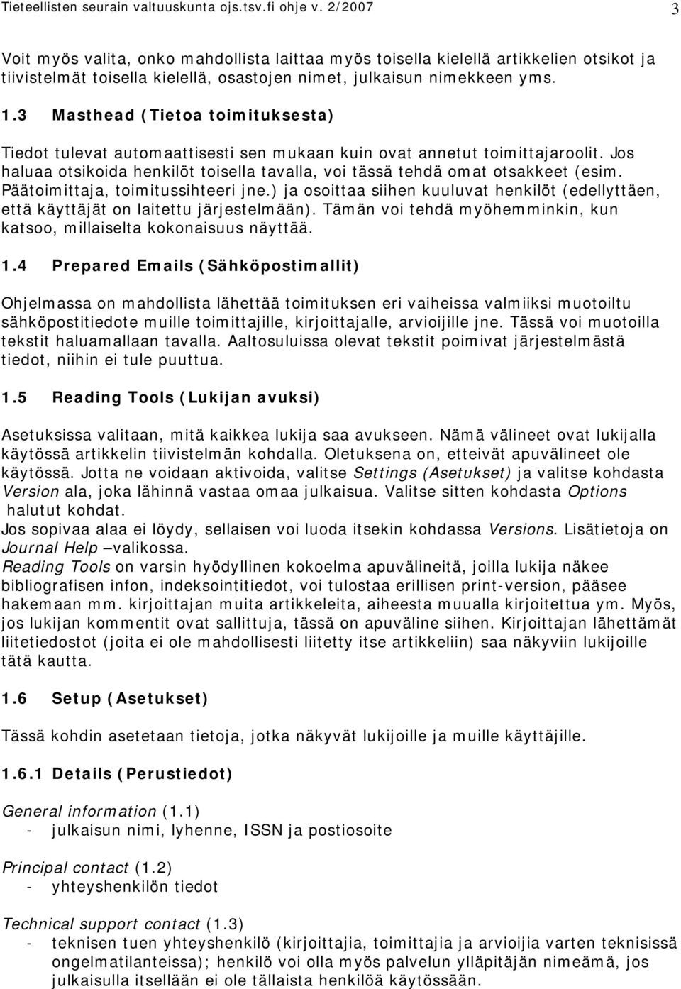 3 Masthead (Tietoa toimituksesta) Tiedot tulevat automaattisesti sen mukaan kuin ovat annetut toimittajaroolit. Jos haluaa otsikoida henkilöt toisella tavalla, voi tässä tehdä omat otsakkeet (esim.