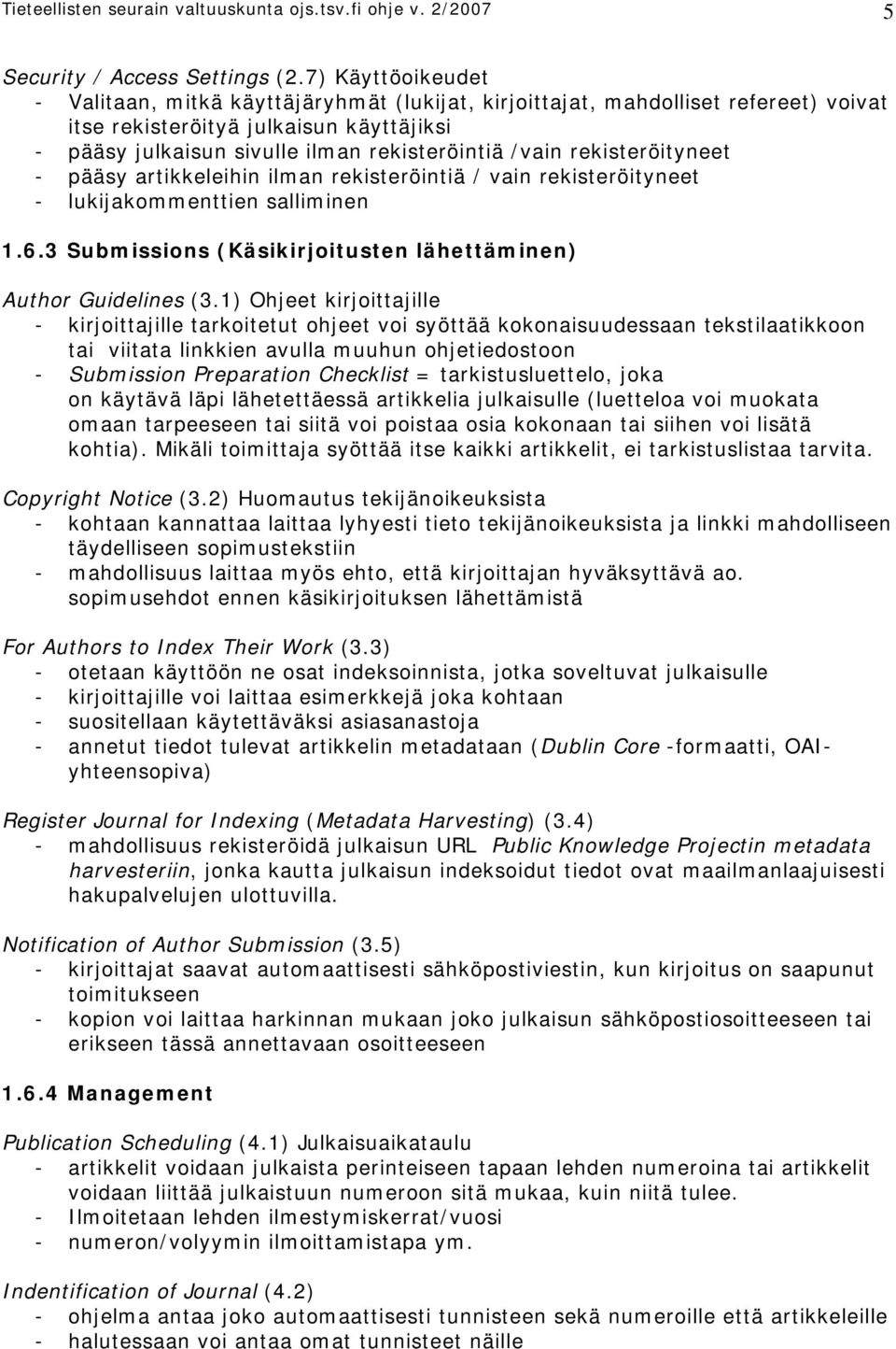 rekisteröityneet - pääsy artikkeleihin ilman rekisteröintiä / vain rekisteröityneet - lukijakommenttien salliminen 1.6.3 Submissions (Käsikirjoitusten lähettäminen) Author Guidelines (3.