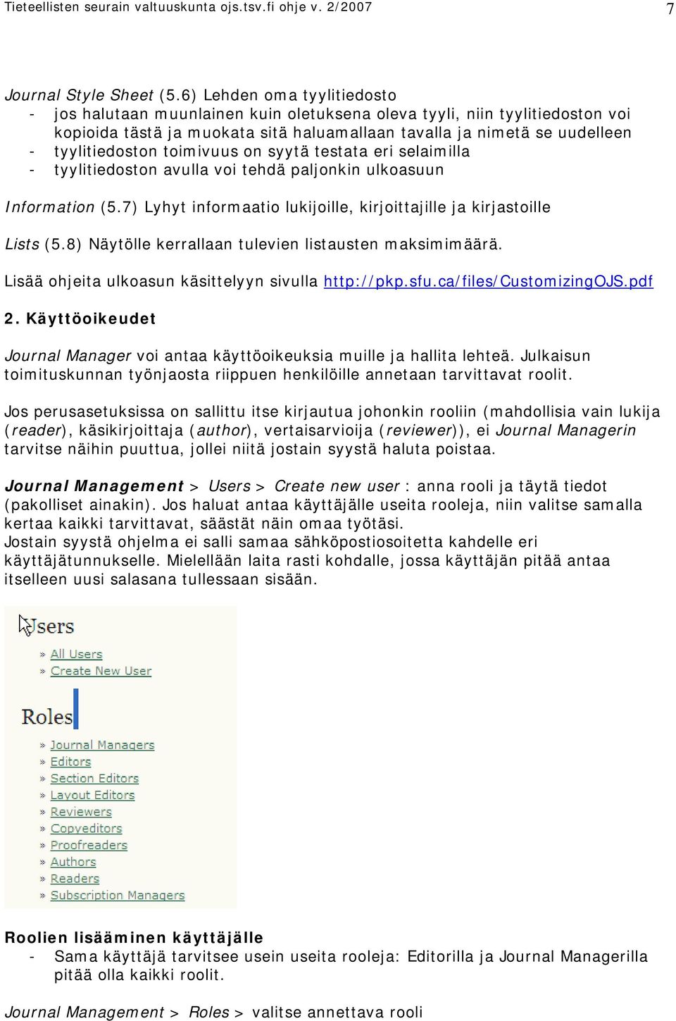 toimivuus on syytä testata eri selaimilla - tyylitiedoston avulla voi tehdä paljonkin ulkoasuun Information (5.7) Lyhyt informaatio lukijoille, kirjoittajille ja kirjastoille Lists (5.