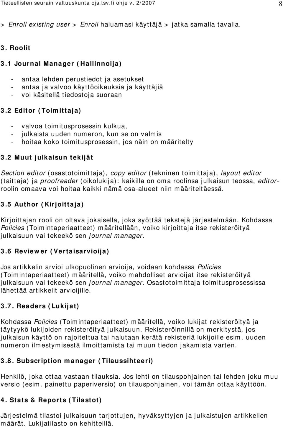 2 Editor (Toimittaja) - valvoa toimitusprosessin kulkua, - julkaista uuden numeron, kun se on valmis - hoitaa koko toimitusprosessin, jos näin on määritelty 3.