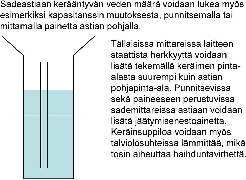 Tällaisissa mittareissa laitteen staattista herkkyyttä voidaan lisätä tekemällä keräimen pintaalasta suurempi kuin astian