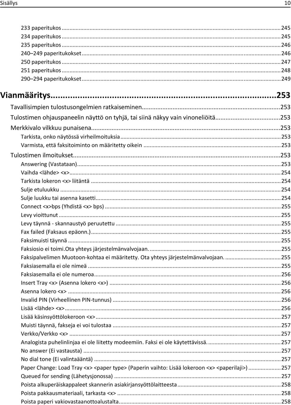 ..253 Tarkista, onko näytössä virheilmoituksia...253 Varmista, että faksitoiminto on määritetty oikein...253 Tulostimen ilmoitukset...253 Answering (Vastataan)...253 Vaihda <lähde> <x>.