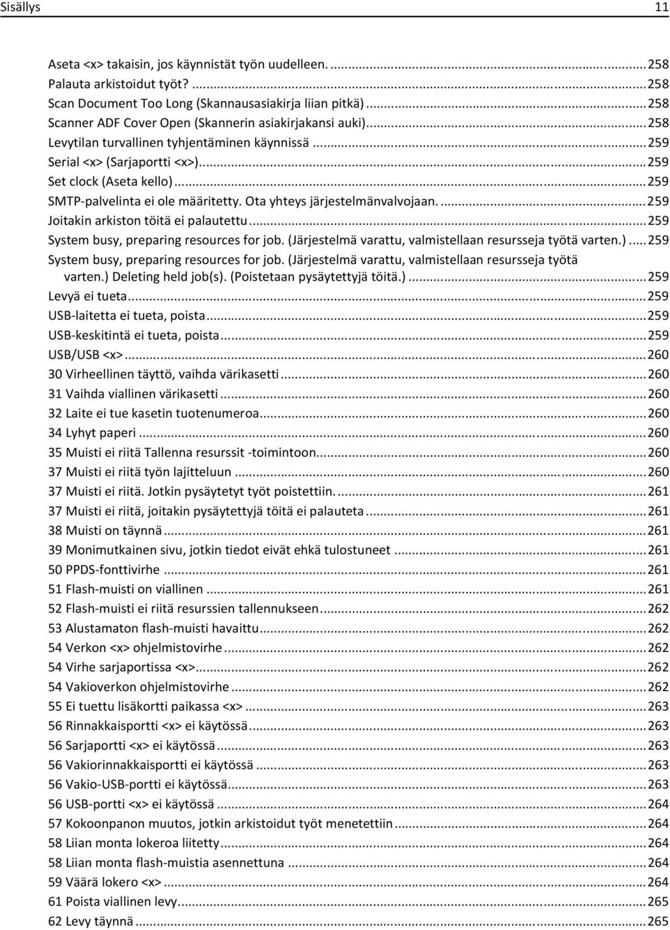 ..259 SMTP-palvelinta ei ole määritetty. Ota yhteys järjestelmänvalvojaan....259 Joitakin arkiston töitä ei palautettu...259 System busy, preparing resources for job.