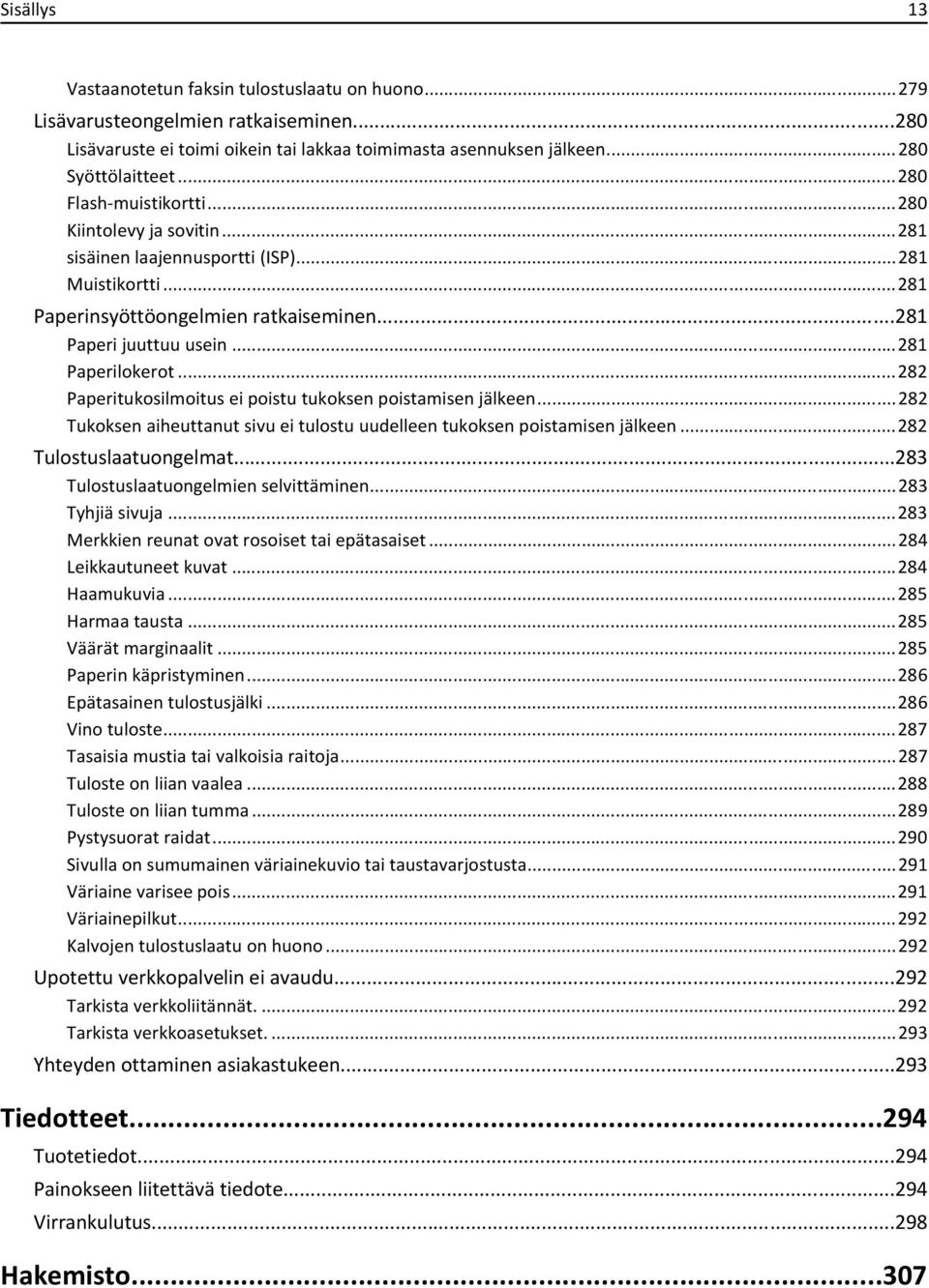 ..282 Paperitukosilmoitus ei poistu tukoksen poistamisen jälkeen...282 Tukoksen aiheuttanut sivu ei tulostu uudelleen tukoksen poistamisen jälkeen...282 Tulostuslaatuongelmat.