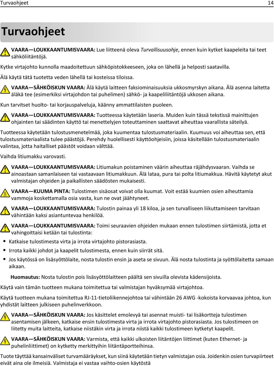 VAARA SÄHKÖISKUN VAARA: Älä käytä laitteen faksiominaisuuksia ukkosmyrskyn aikana. Älä asenna laitetta äläkä tee (esimerkiksi virtajohdon tai puhelimen) sähkö- ja kaapeliliitäntöjä ukkosen aikana.