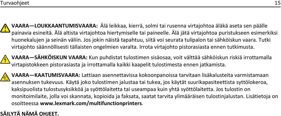 Tutki virtajohto säännöllisesti tällaisten ongelmien varalta. Irrota virtajohto pistorasiasta ennen tutkimusta.