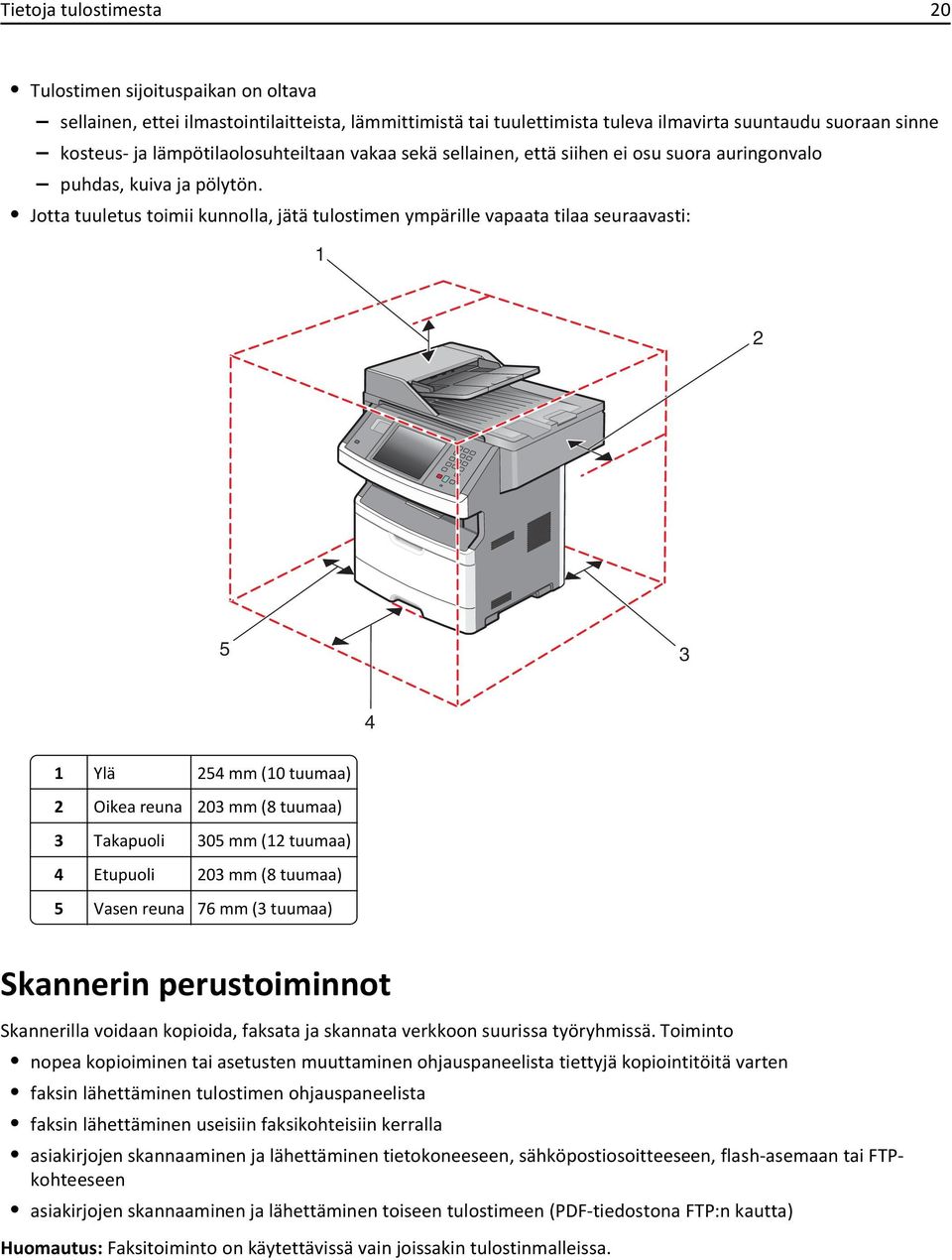 Jotta tuuletus toimii kunnolla, jätä tulostimen ympärille vapaata tilaa seuraavasti: 1 2 5 3 4 1 Ylä 254 mm (10 tuumaa) 2 Oikea reuna 203 mm (8 tuumaa) 3 Takapuoli 305 mm (12 tuumaa) 4 Etupuoli 203