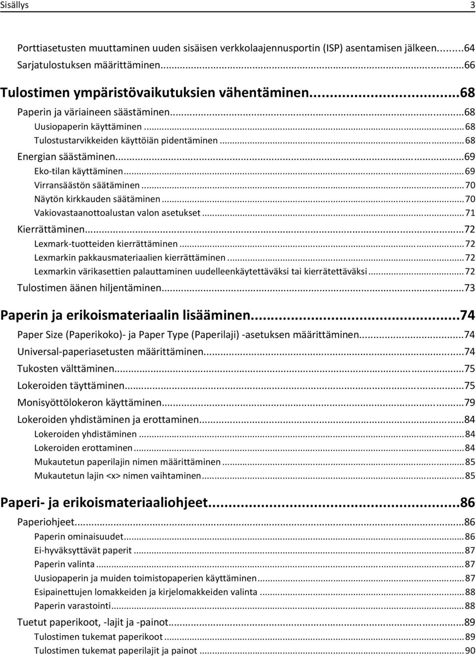 ..70 Näytön kirkkauden säätäminen...70 Vakiovastaanottoalustan valon asetukset...71 Kierrättäminen...72 Lexmark-tuotteiden kierrättäminen...72 Lexmarkin pakkausmateriaalien kierrättäminen.