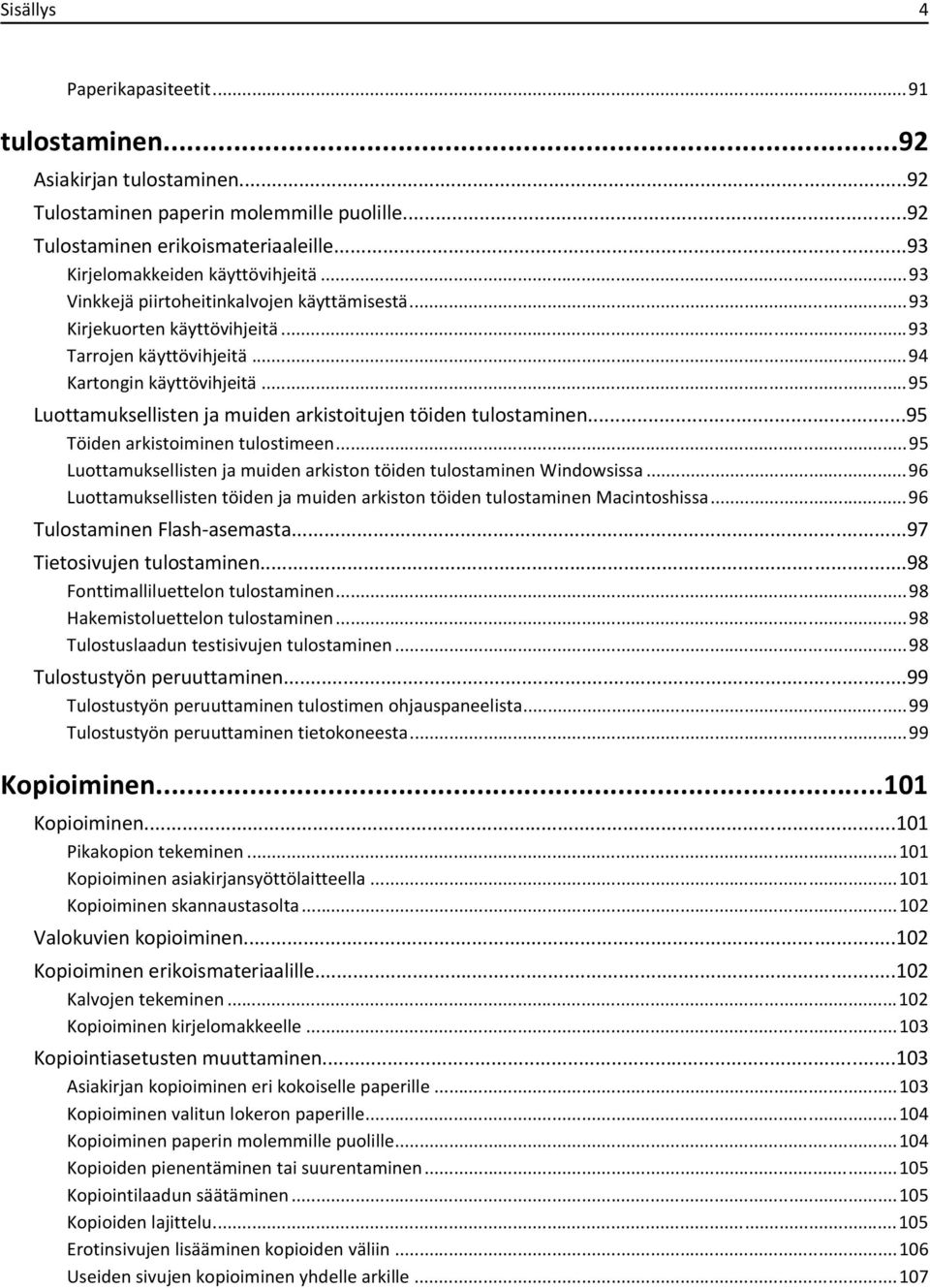 ..95 Luottamuksellisten ja muiden arkistoitujen töiden tulostaminen...95 Töiden arkistoiminen tulostimeen...95 Luottamuksellisten ja muiden arkiston töiden tulostaminen Windowsissa.