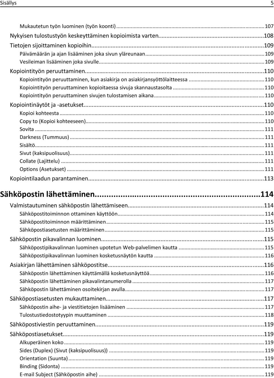 ..110 Kopiointityön peruuttaminen, kun asiakirja on asiakirjansyöttölaitteessa...110 Kopiointityön peruuttaminen kopioitaessa sivuja skannaustasolta.