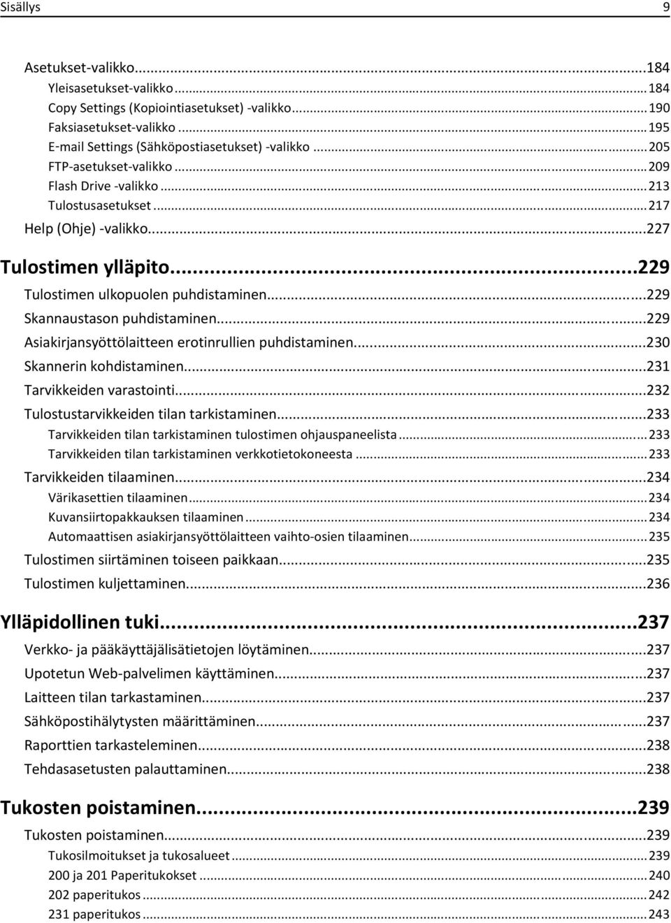 ..229 Skannaustason puhdistaminen...229 Asiakirjansyöttölaitteen erotinrullien puhdistaminen...230 Skannerin kohdistaminen...231 Tarvikkeiden varastointi...232 Tulostustarvikkeiden tilan tarkistaminen.