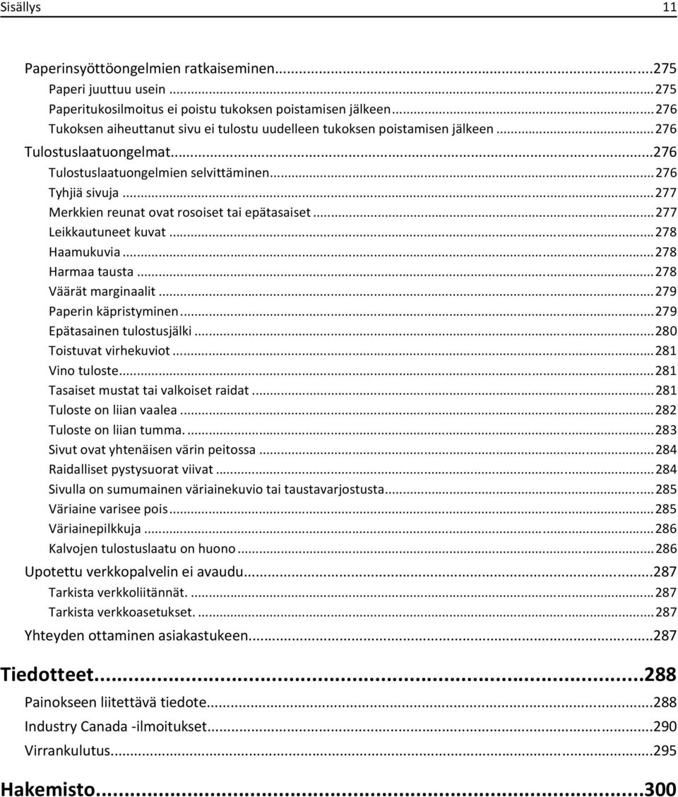 ..277 Merkkien reunat ovat rosoiset tai epätasaiset...277 Leikkautuneet kuvat...278 Haamukuvia...278 Harmaa tausta...278 Väärät marginaalit...279 Paperin käpristyminen...279 Epätasainen tulostusjälki.