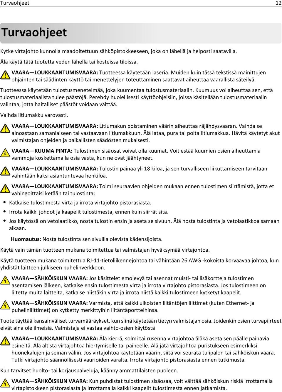 Tuotteessa käytetään tulostusmenetelmää, joka kuumentaa tulostusmateriaalin. Kuumuus voi aiheuttaa sen, että tulostusmateriaalista tulee päästöjä.