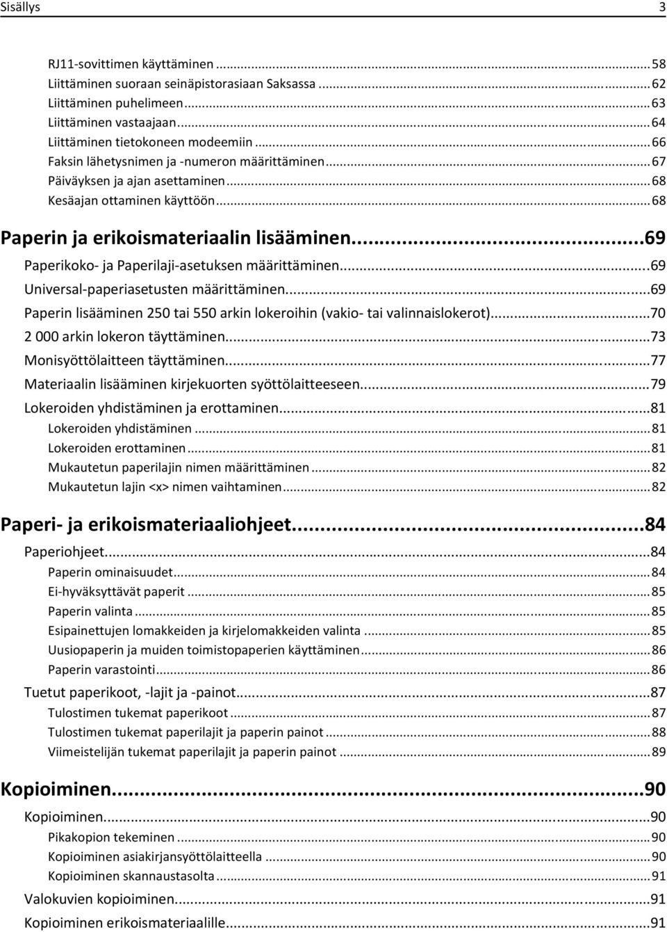 ..69 Paperikoko- ja Paperilaji-asetuksen määrittäminen...69 Universal-paperiasetusten määrittäminen...69 Paperin lisääminen 250 tai 550 arkin lokeroihin (vakio- tai valinnaislokerot).