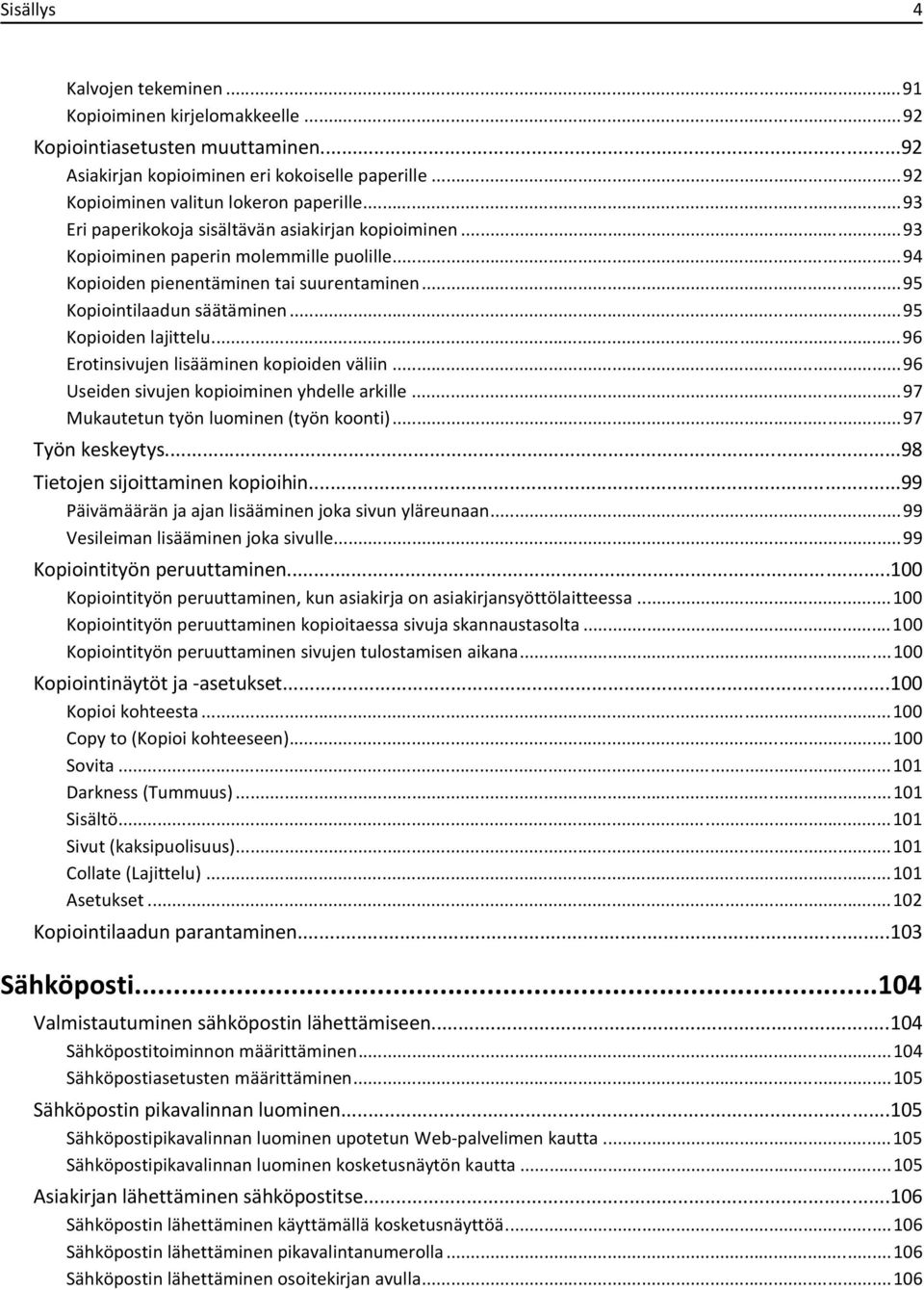 ..95 Kopioiden lajittelu...96 Erotinsivujen lisääminen kopioiden väliin...96 Useiden sivujen kopioiminen yhdelle arkille...97 Mukautetun työn luominen (työn koonti)...97 Työn keskeytys.