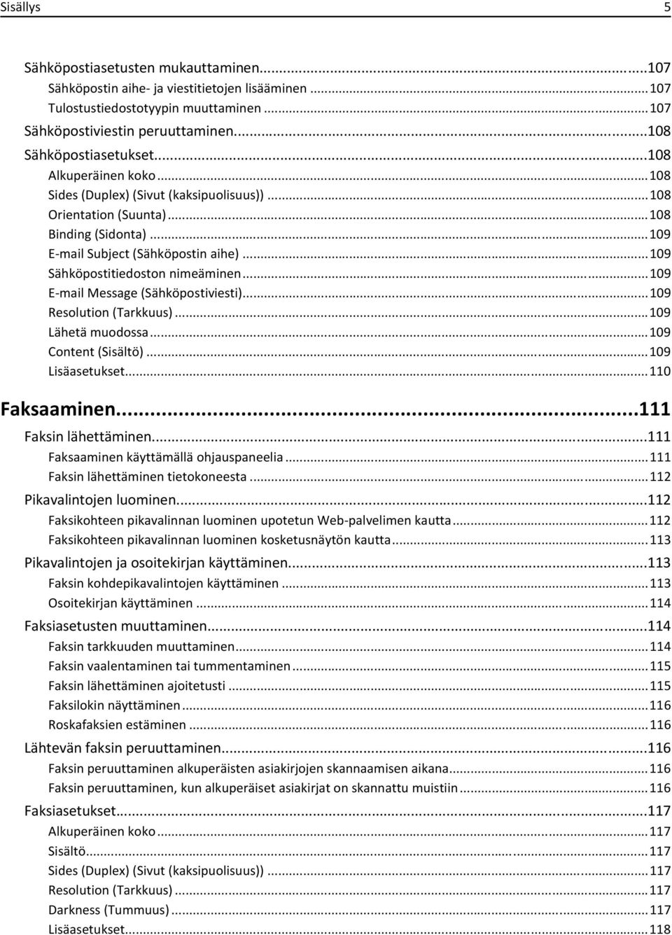 ..109 Sähköpostitiedoston nimeäminen...109 E-mail Message (Sähköpostiviesti)...109 Resolution (Tarkkuus)...109 Lähetä muodossa...109 Content (Sisältö)...109 Lisäasetukset...110 Faksaaminen.