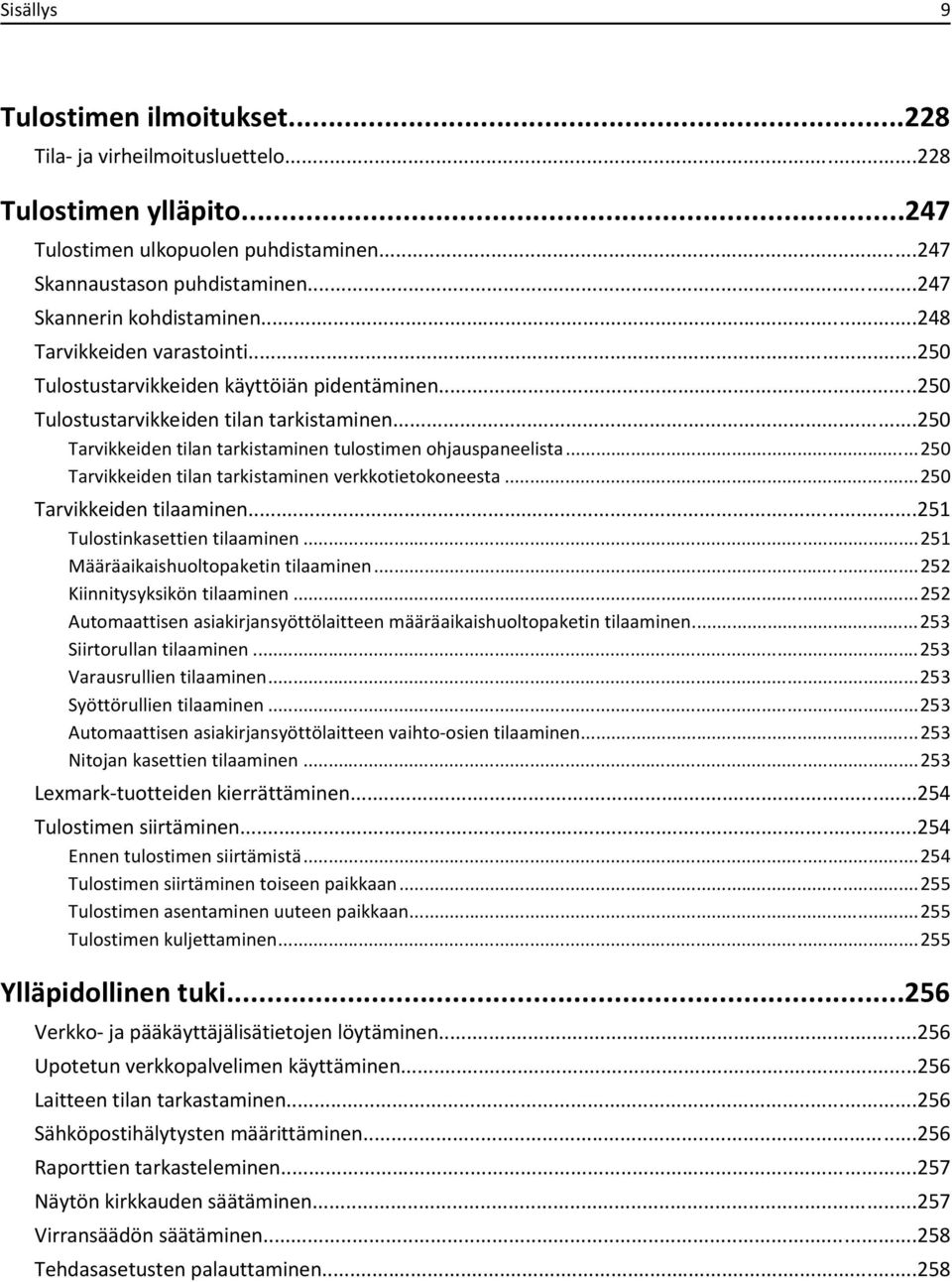 ..250 Tarvikkeiden tilan tarkistaminen tulostimen ohjauspaneelista...250 Tarvikkeiden tilan tarkistaminen verkkotietokoneesta...250 Tarvikkeiden tilaaminen...251 Tulostinkasettien tilaaminen.